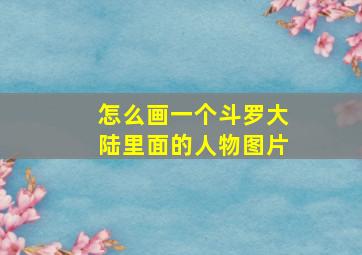 怎么画一个斗罗大陆里面的人物图片