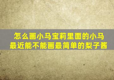 怎么画小马宝莉里面的小马最近能不能画最简单的梨子酱