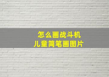 怎么画战斗机儿童简笔画图片