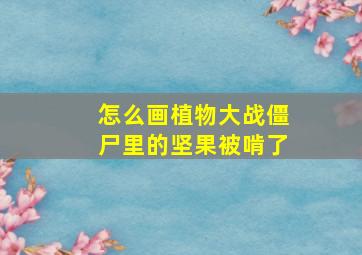 怎么画植物大战僵尸里的坚果被啃了