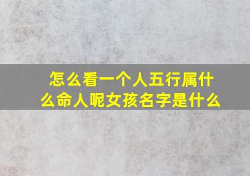 怎么看一个人五行属什么命人呢女孩名字是什么