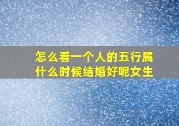 怎么看一个人的五行属什么时候结婚好呢女生