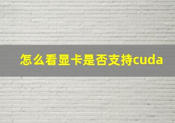 怎么看显卡是否支持cuda