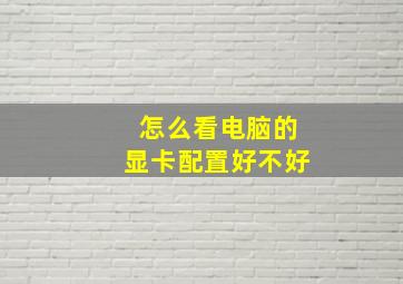 怎么看电脑的显卡配置好不好