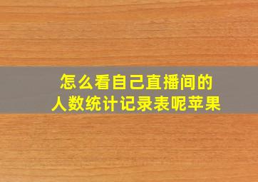 怎么看自己直播间的人数统计记录表呢苹果