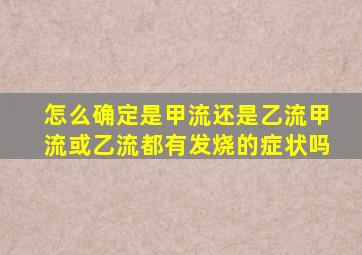 怎么确定是甲流还是乙流甲流或乙流都有发烧的症状吗