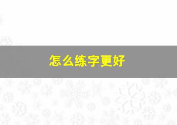 怎么练字更好