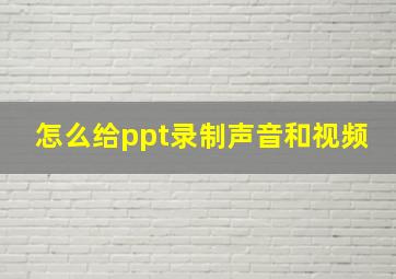 怎么给ppt录制声音和视频