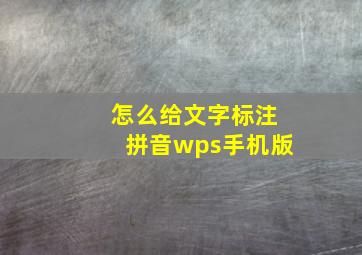 怎么给文字标注拼音wps手机版