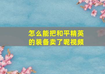 怎么能把和平精英的装备卖了呢视频