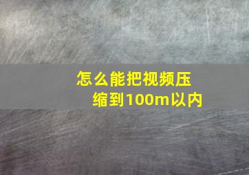 怎么能把视频压缩到100m以内