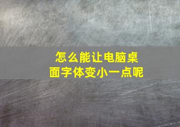 怎么能让电脑桌面字体变小一点呢