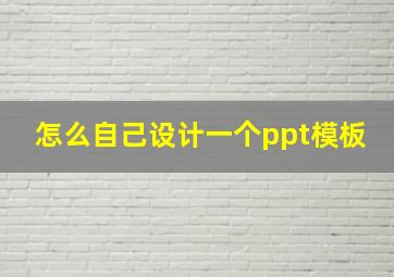 怎么自己设计一个ppt模板