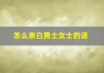 怎么表白男士女士的话