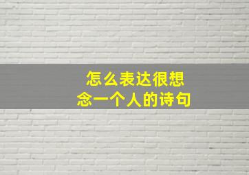 怎么表达很想念一个人的诗句