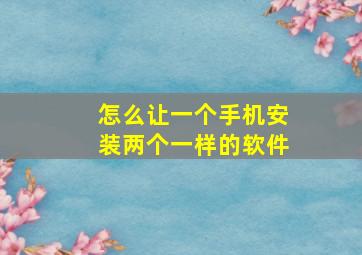 怎么让一个手机安装两个一样的软件