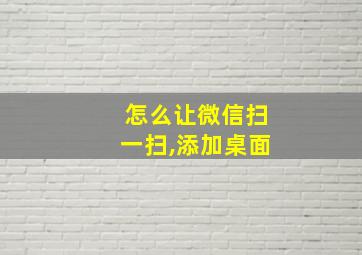 怎么让微信扫一扫,添加桌面