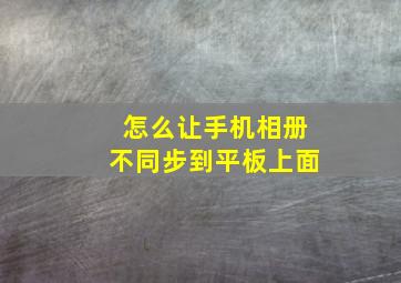 怎么让手机相册不同步到平板上面