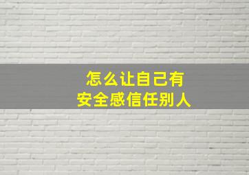 怎么让自己有安全感信任别人