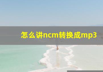 怎么讲ncm转换成mp3