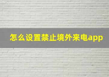 怎么设置禁止境外来电app