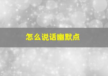 怎么说话幽默点