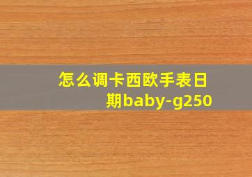 怎么调卡西欧手表日期baby-g250