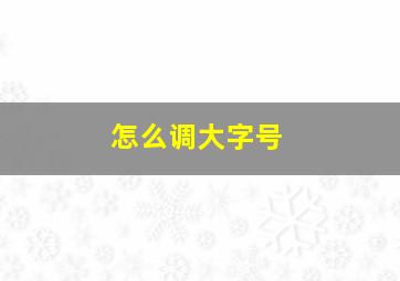 怎么调大字号