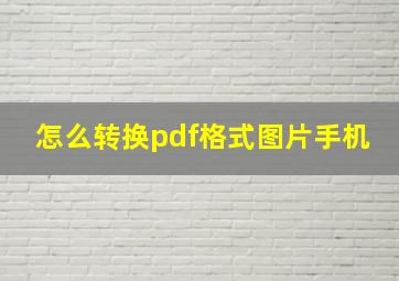 怎么转换pdf格式图片手机