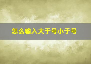 怎么输入大于号小于号