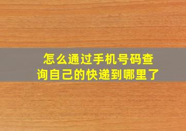 怎么通过手机号码查询自己的快递到哪里了