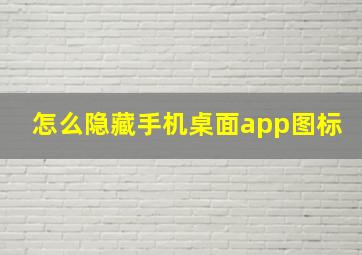 怎么隐藏手机桌面app图标