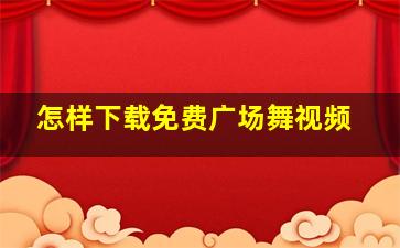 怎样下载免费广场舞视频