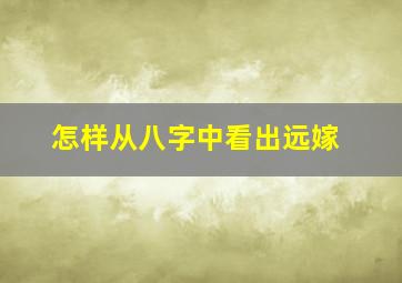 怎样从八字中看出远嫁