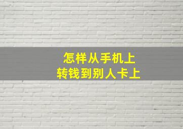 怎样从手机上转钱到别人卡上