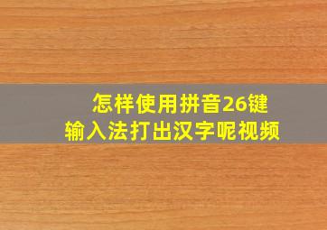 怎样使用拼音26键输入法打出汉字呢视频