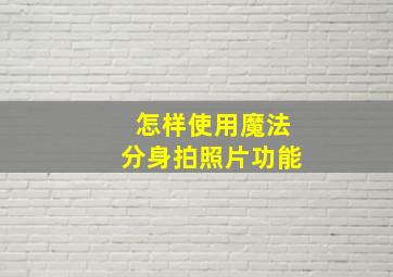 怎样使用魔法分身拍照片功能