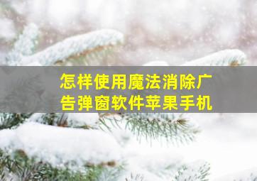 怎样使用魔法消除广告弹窗软件苹果手机