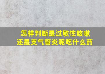 怎样判断是过敏性咳嗽还是支气管炎呢吃什么药