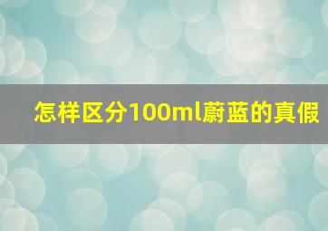 怎样区分100ml蔚蓝的真假