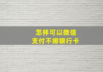 怎样可以微信支付不绑银行卡