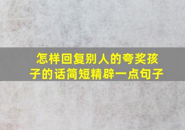 怎样回复别人的夸奖孩子的话简短精辟一点句子