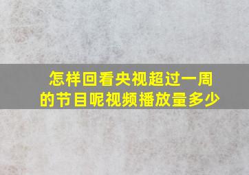 怎样回看央视超过一周的节目呢视频播放量多少