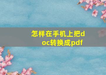 怎样在手机上把doc转换成pdf