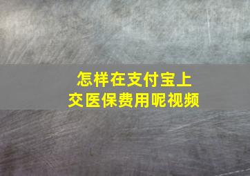 怎样在支付宝上交医保费用呢视频