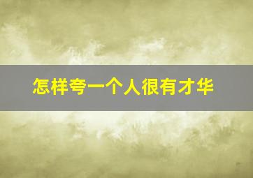 怎样夸一个人很有才华