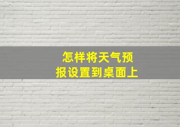 怎样将天气预报设置到桌面上