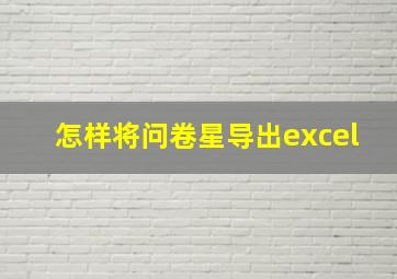 怎样将问卷星导出excel