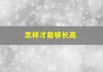 怎样才能够长高