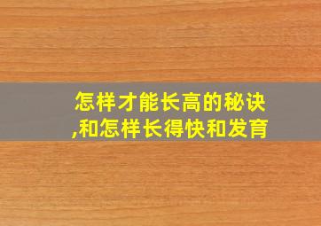 怎样才能长高的秘诀,和怎样长得快和发育